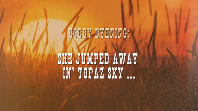 Bobby Dyhning: "She jumped away in' topaz sky"